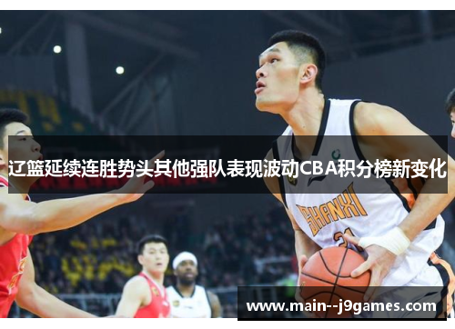 辽篮延续连胜势头其他强队表现波动CBA积分榜新变化