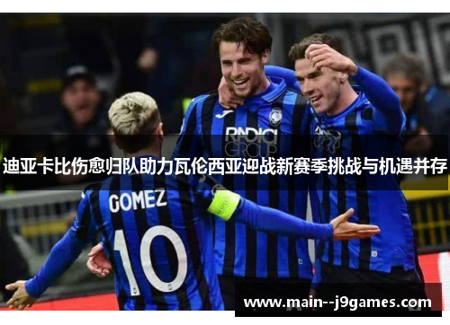 迪亚卡比伤愈归队助力瓦伦西亚迎战新赛季挑战与机遇并存